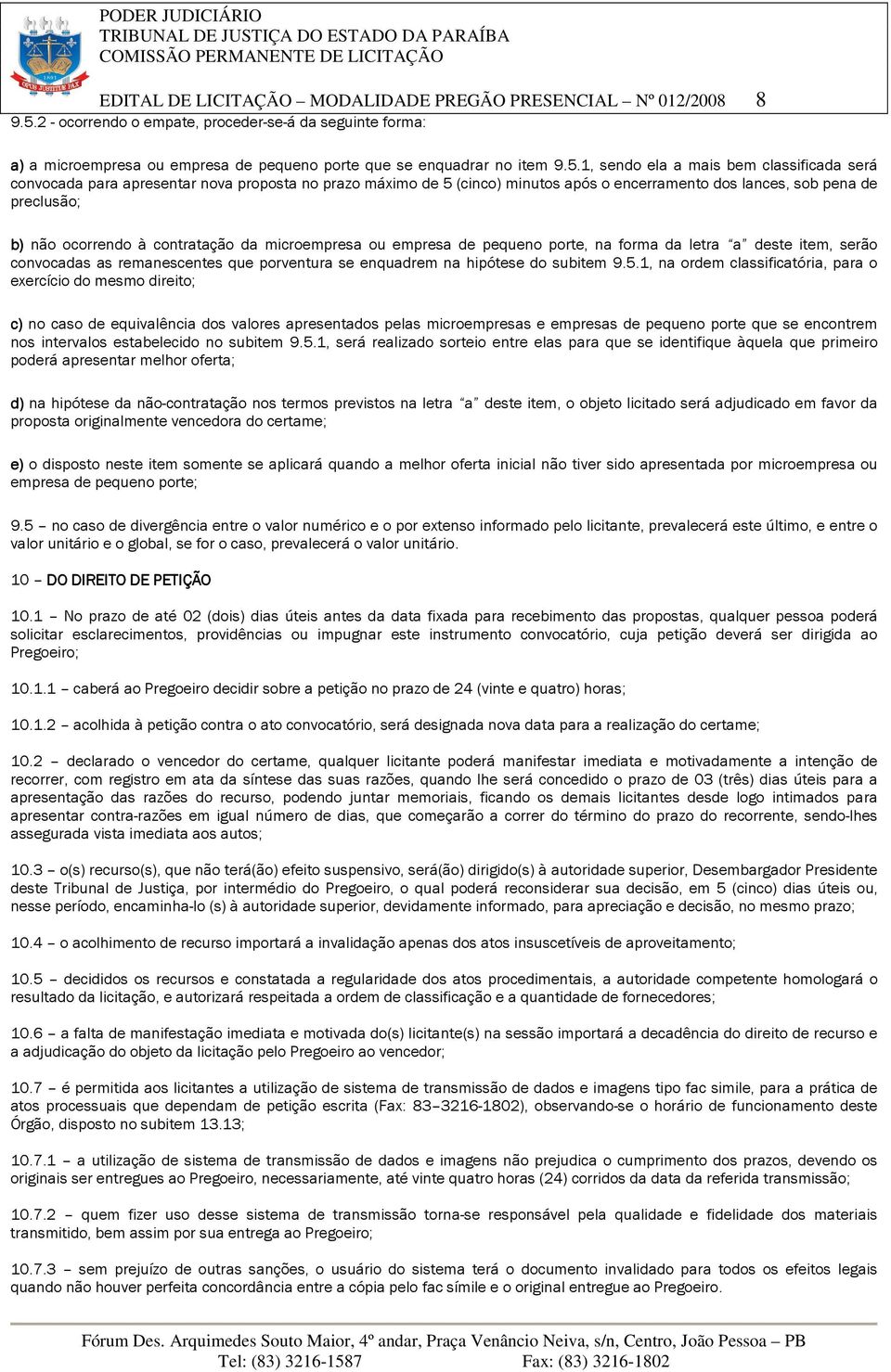 1, sendo ela a mais bem classificada será convocada para apresentar nova proposta no prazo máximo de 5 (cinco) minutos após o encerramento dos lances, sob pena de preclusão; b) não ocorrendo à