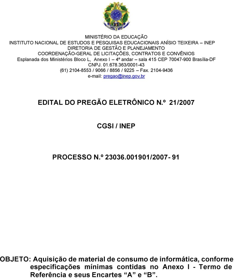 363/0001-43 (61) 2104-8553 / 9066 / 8856 / 9225 Fax. 2104-9436 e-mail: pregao@inep.gov.br EDITAL DO PREGÃO ELETRÔNICO N.º 21/2007 CGSI / INEP PROCESSO N.