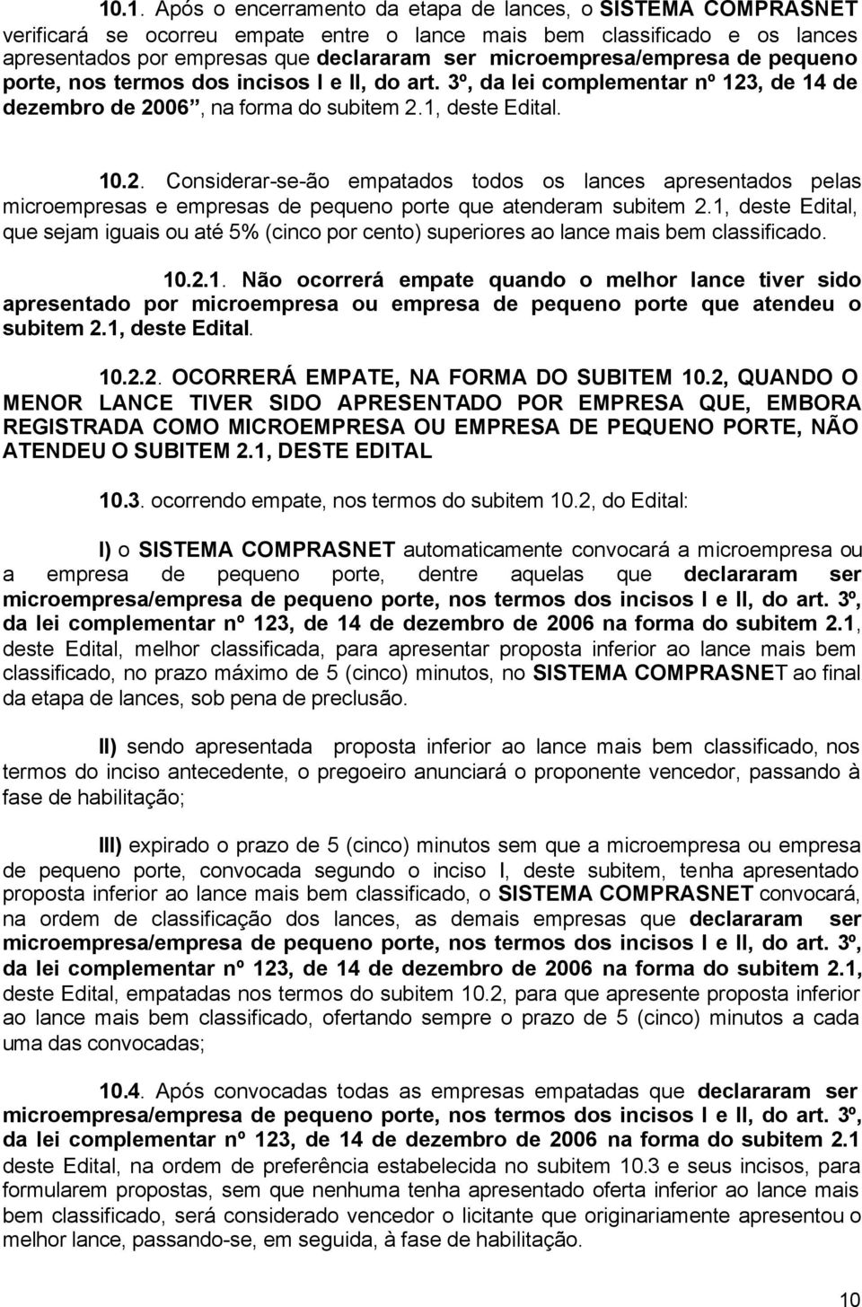 , de 14 de dezembro de 2006, na forma do subitem 2.1, deste Edital. 10.2. Considerar-se-ão empatados todos os lances apresentados pelas microempresas e empresas de pequeno porte que atenderam subitem 2.