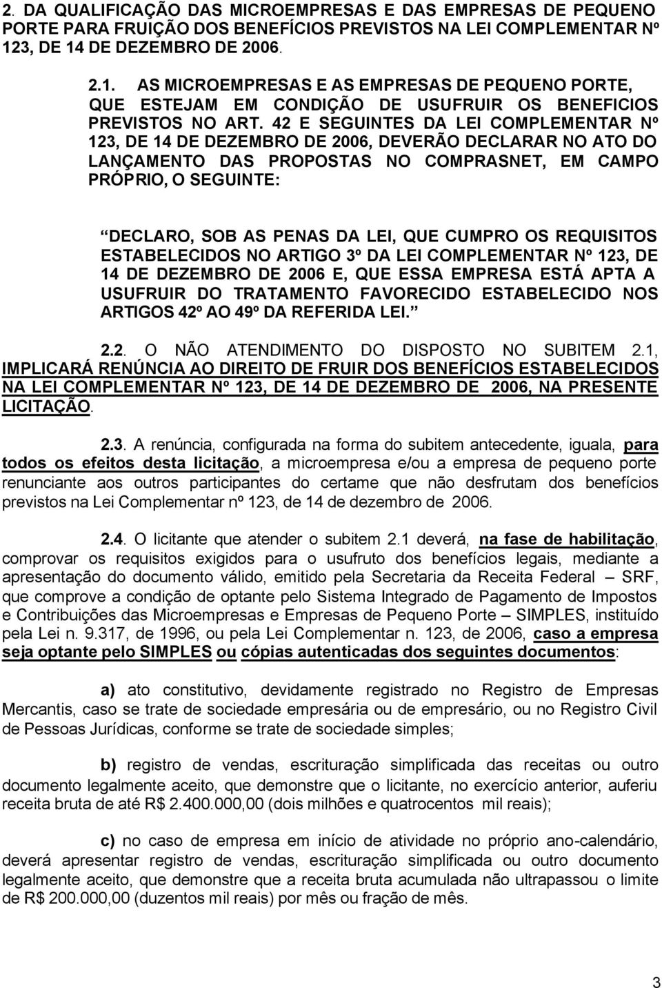 42 E SEGUINTES DA LEI COMPLEMENTAR Nº 123, DE 14 DE DEZEMBRO DE 2006, DEVERÃO DECLARAR NO ATO DO LANÇAMENTO DAS PROPOSTAS NO COMPRASNET, EM CAMPO PRÓPRIO, O SEGUINTE: DECLARO, SOB AS PENAS DA LEI,