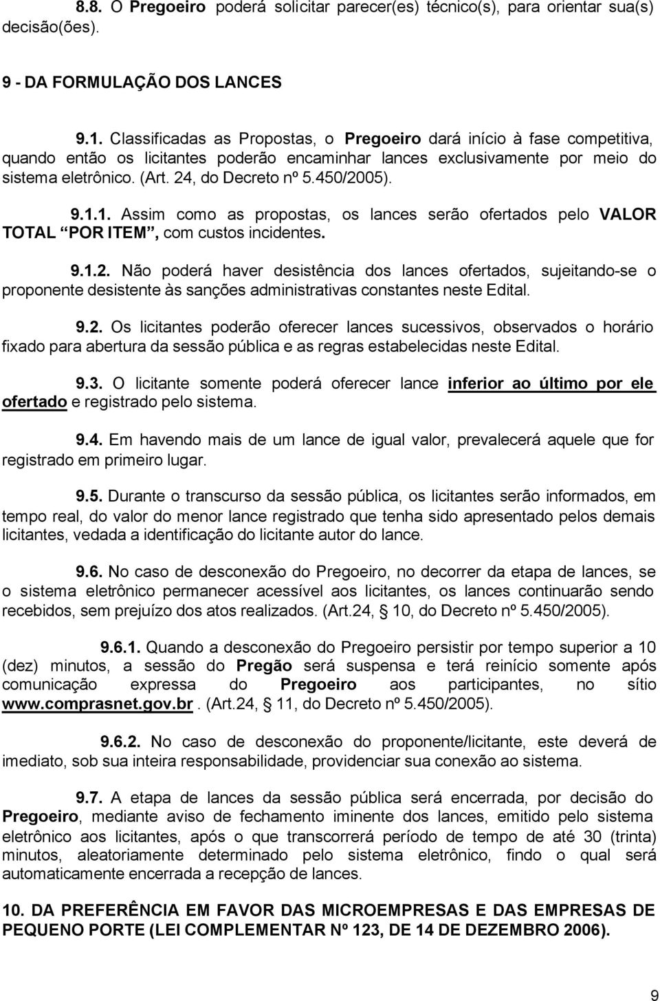 450/2005). 9.1.1. Assim como as propostas, os lances serão ofertados pelo VALOR TOTAL POR ITEM, com custos incidentes. 9.1.2. Não poderá haver desistência dos lances ofertados, sujeitando-se o proponente desistente às sanções administrativas constantes neste Edital.