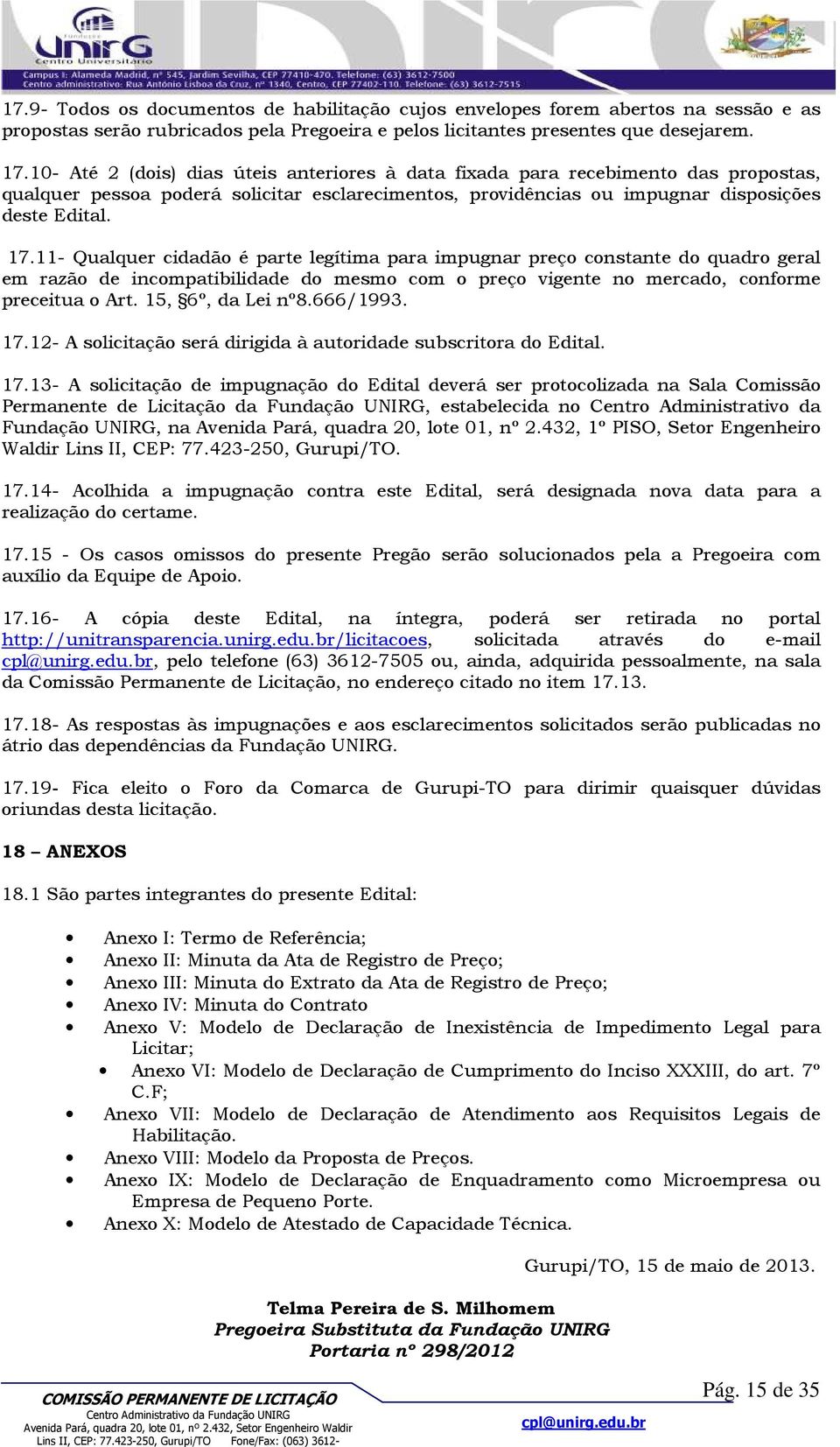 11- Qualquer cidadão é parte legítima para impugnar preço constante do quadro geral em razão de incompatibilidade do mesmo com o preço vigente no mercado, conforme preceitua o Art. 15, 6º, da Lei nº8.