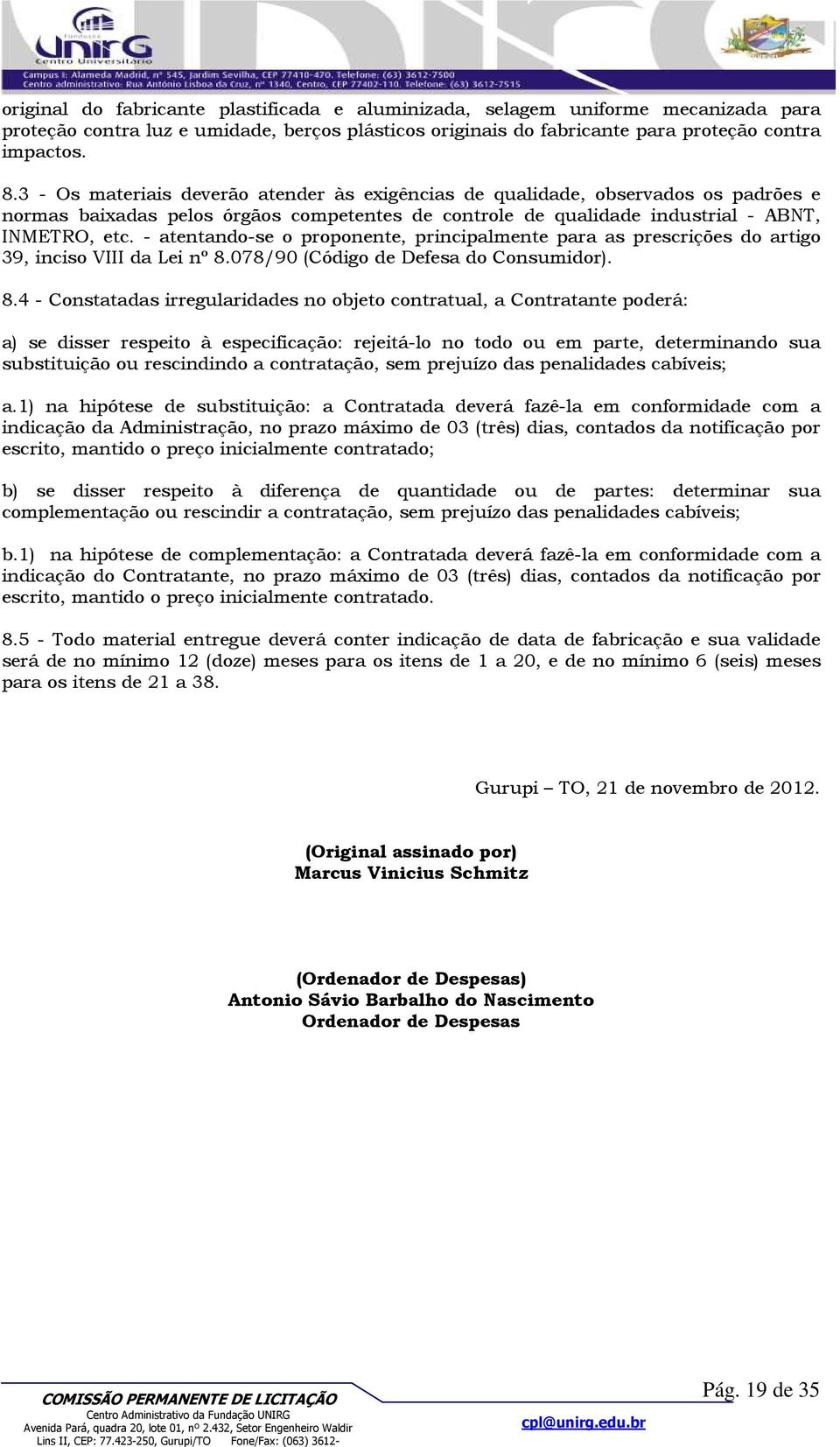 - atentando-se o proponente, principalmente para as prescrições do artigo 39, inciso VIII da Lei nº 8.