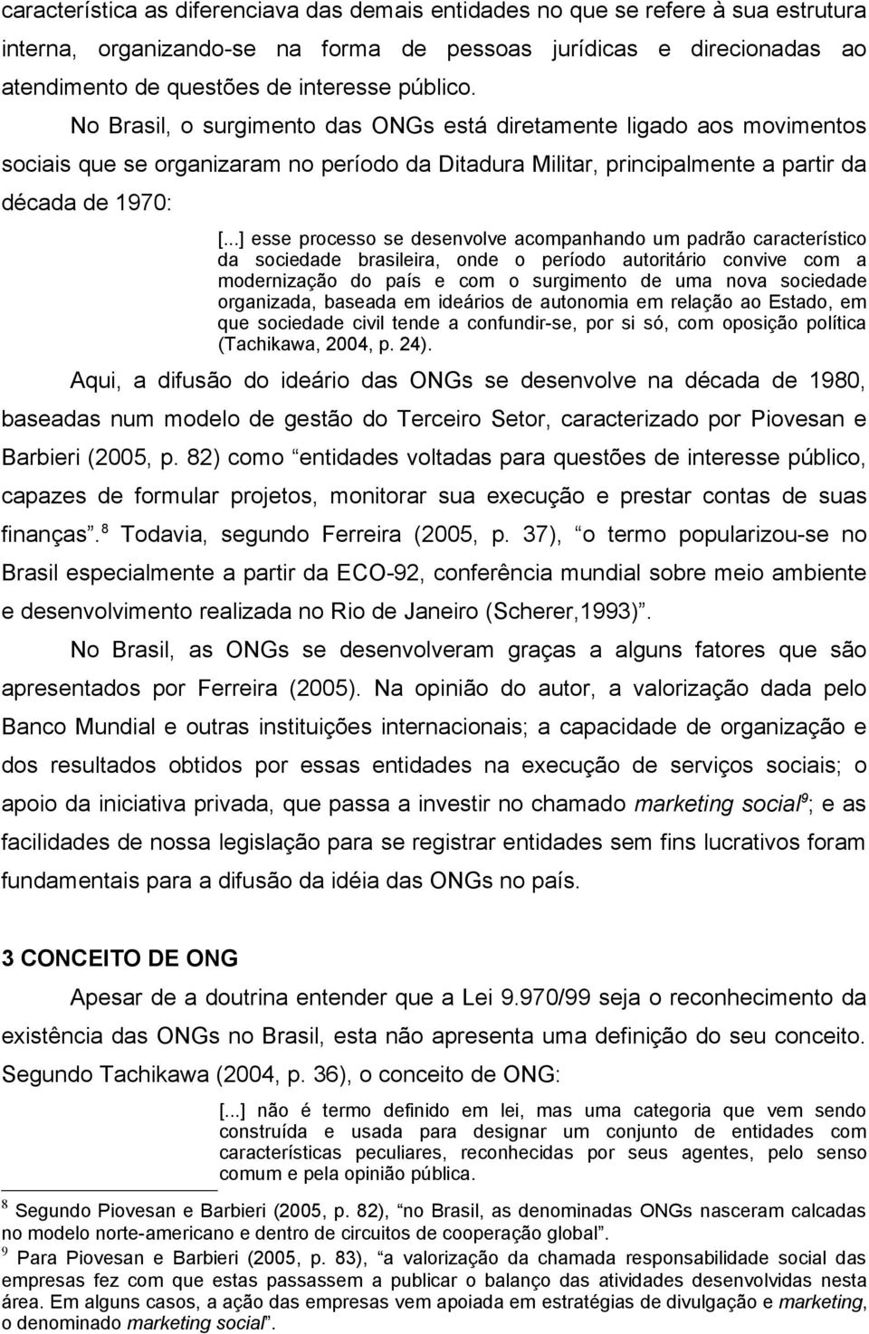 ..] esse processo se desenvolve acompanhando um padrão característico da sociedade brasileira, onde o período autoritário convive com a modernização do país e com o surgimento de uma nova sociedade