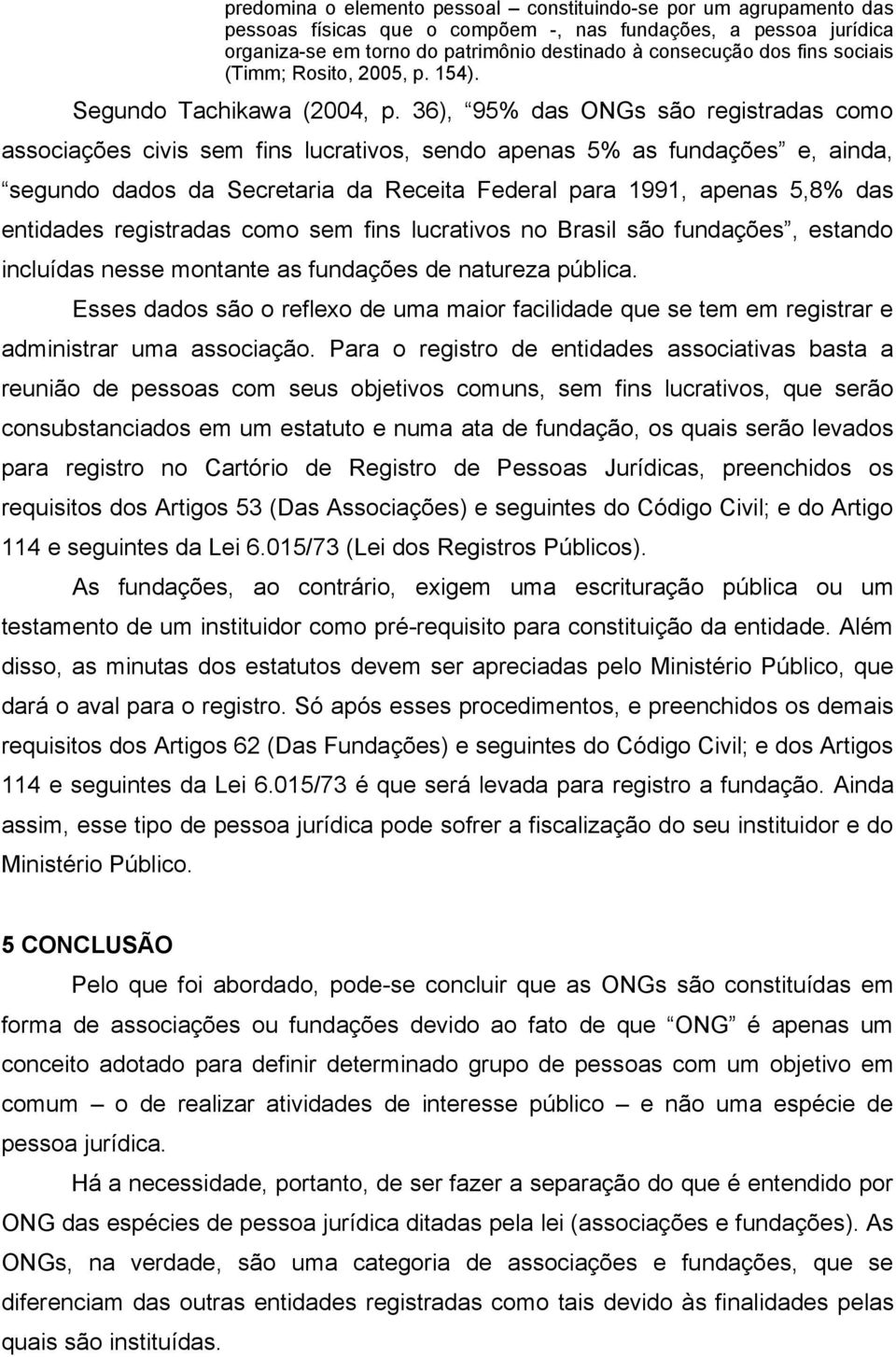 36), 95% das ONGs são registradas como associações civis sem fins lucrativos, sendo apenas 5% as fundações e, ainda, segundo dados da Secretaria da Receita Federal para 1991, apenas 5,8% das