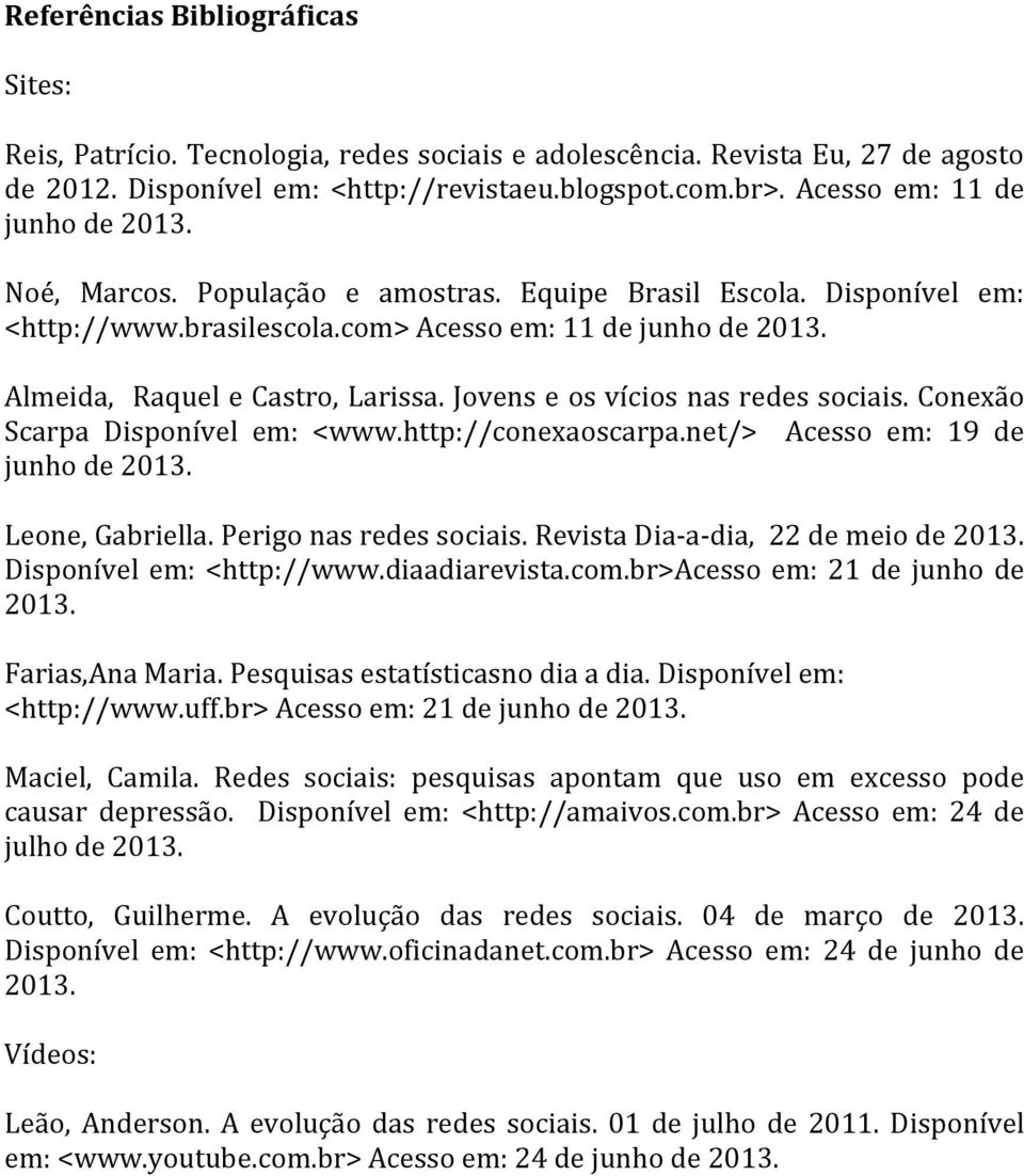 Jovens e os vícios nas redes sociais. Conexão Scarpa Disponível em: <www.http://conexaoscarpa.net/> Acesso em: 19 de junho de 2013. Leone, Gabriella. Perigo nas redes sociais.