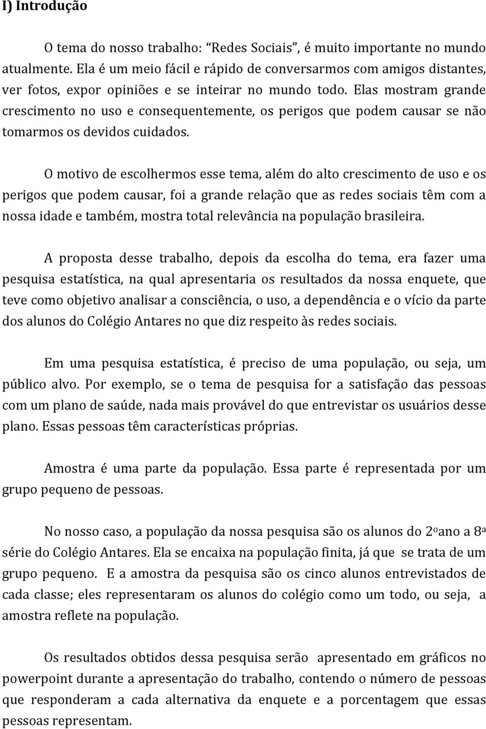 Elas mostram grande crescimento no uso e consequentemente, os perigos que podem causar se não tomarmos os devidos cuidados.