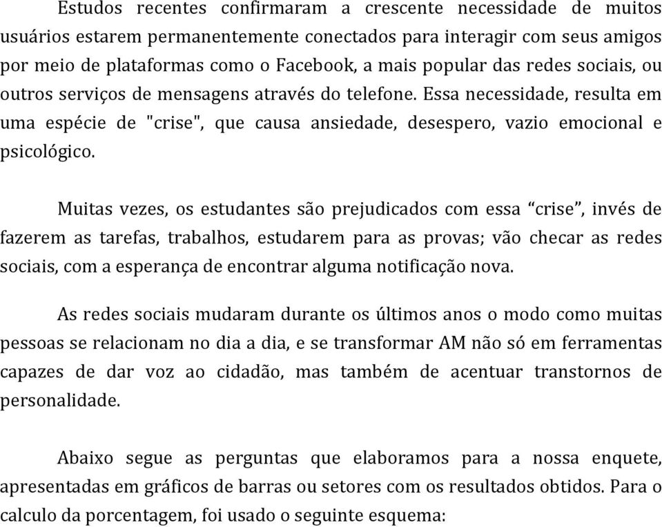 Muitas vezes, os estudantes são prejudicados com essa crise, invés de fazerem as tarefas, trabalhos, estudarem para as provas; vão checar as redes sociais, com a esperança de encontrar alguma