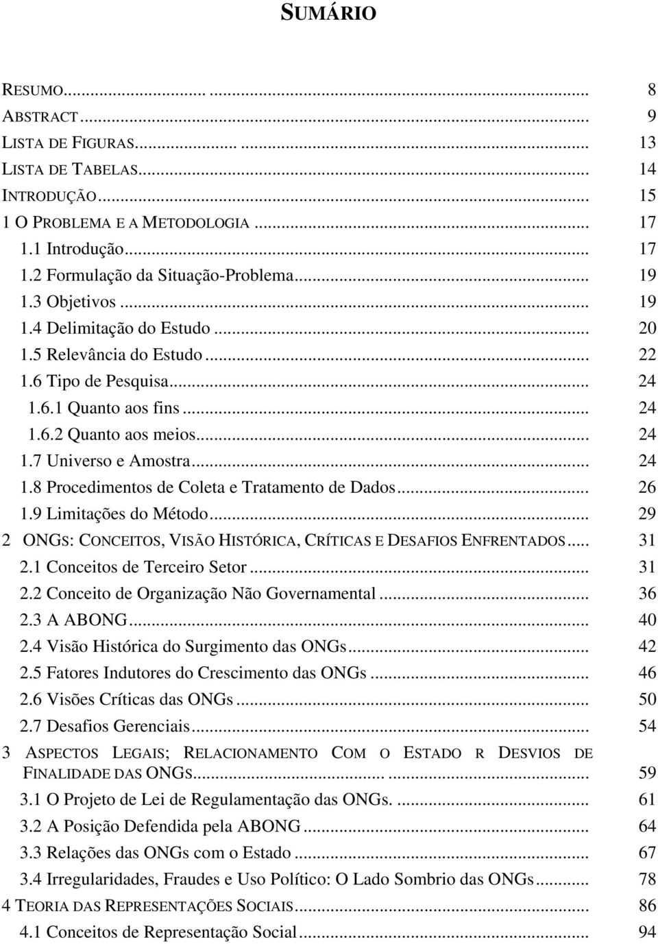 .. 24 1.8 Procedimentos de Coleta e Tratamento de Dados... 26 1.9 Limitações do Método... 29 2 ONGS: CONCEITOS, VISÃO HISTÓRICA, CRÍTICAS E DESAFIOS ENFRENTADOS... 31 2.1 Conceitos de Terceiro Setor.