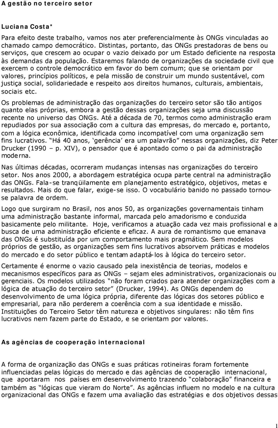 Estaremos falando de organizações da sociedade civil que exercem o controle democrático em favor do bem comum; que se orientam por valores, princípios políticos, e pela missão de construir um mundo