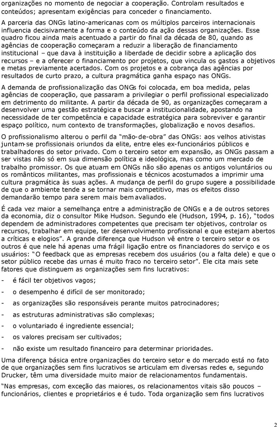 Esse quadro ficou ainda mais acentuado a partir do final da década de 80, quando as agências de cooperação começaram a reduzir a liberação de financiamento institucional que dava à instituição a