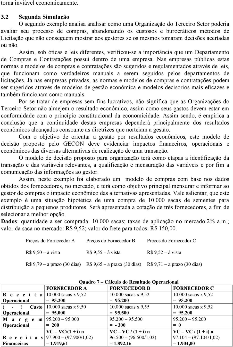 não conseguem mostrar aos gestores se os mesmos tomaram decisões acertadas ou não.