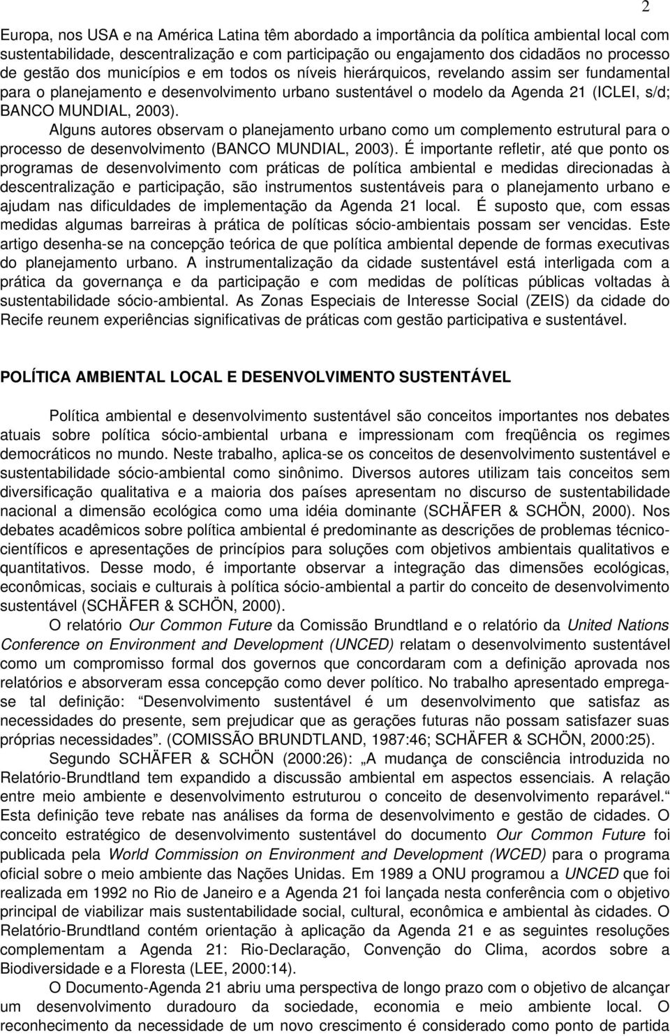 Alguns autores observam o planejamento urbano como um complemento estrutural para o processo de desenvolvimento (BANCO MUNDIAL, 2003).