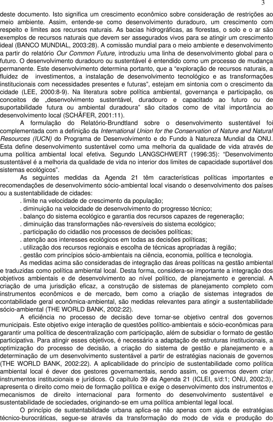 As bacias hidrográficas, as florestas, o solo e o ar são exemplos de recursos naturais que devem ser assegurados vivos para se atingir um crescimento ideal (BANCO MUNDIAL, 2003:28).