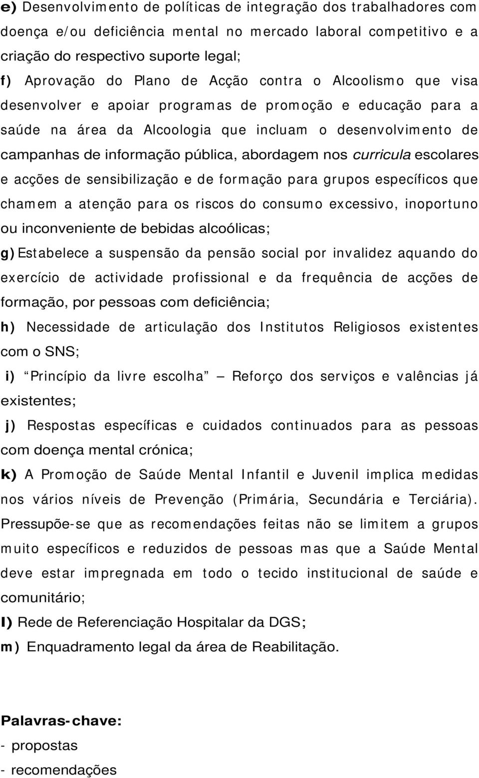 abordagem nos curricula escolares e acções de sensibilização e de form ação para grupos específicos que cham em a atenção para os riscos do consum o excessivo, inoportuno ou inconveniente de bebidas