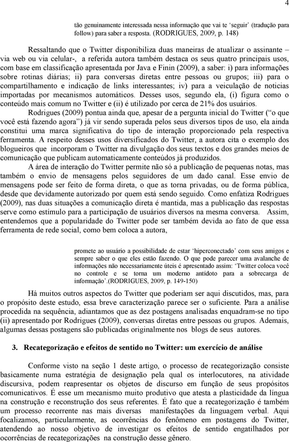 apresentada por Java e Finin (2009), a saber: i) para informações sobre rotinas diárias; ii) para conversas diretas entre pessoas ou grupos; iii) para o compartilhamento e indicação de links