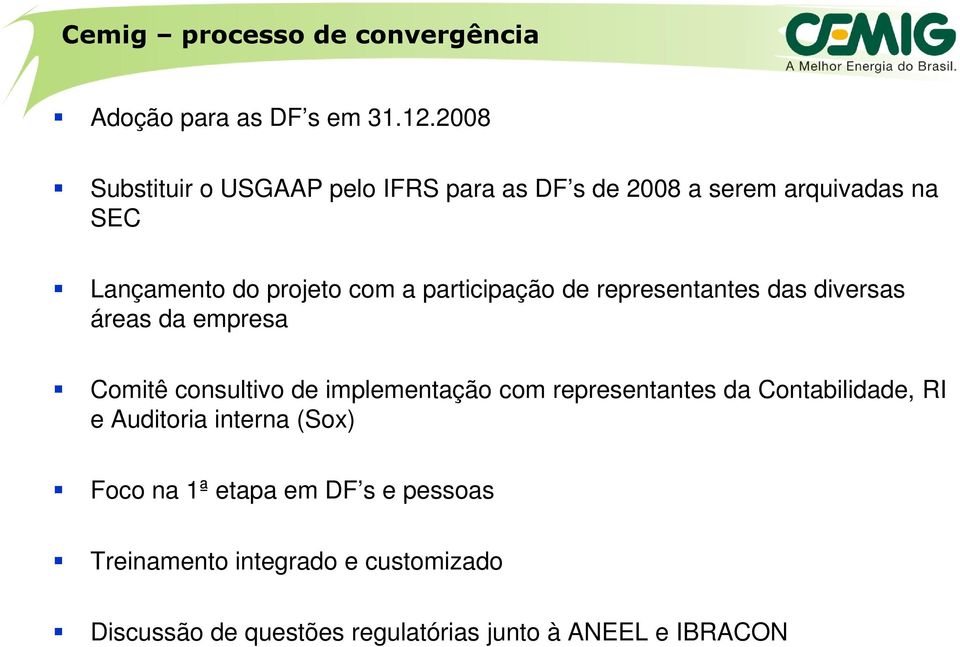 participação de representantes das diversas áreas da empresa Comitê consultivo de implementação com representantes