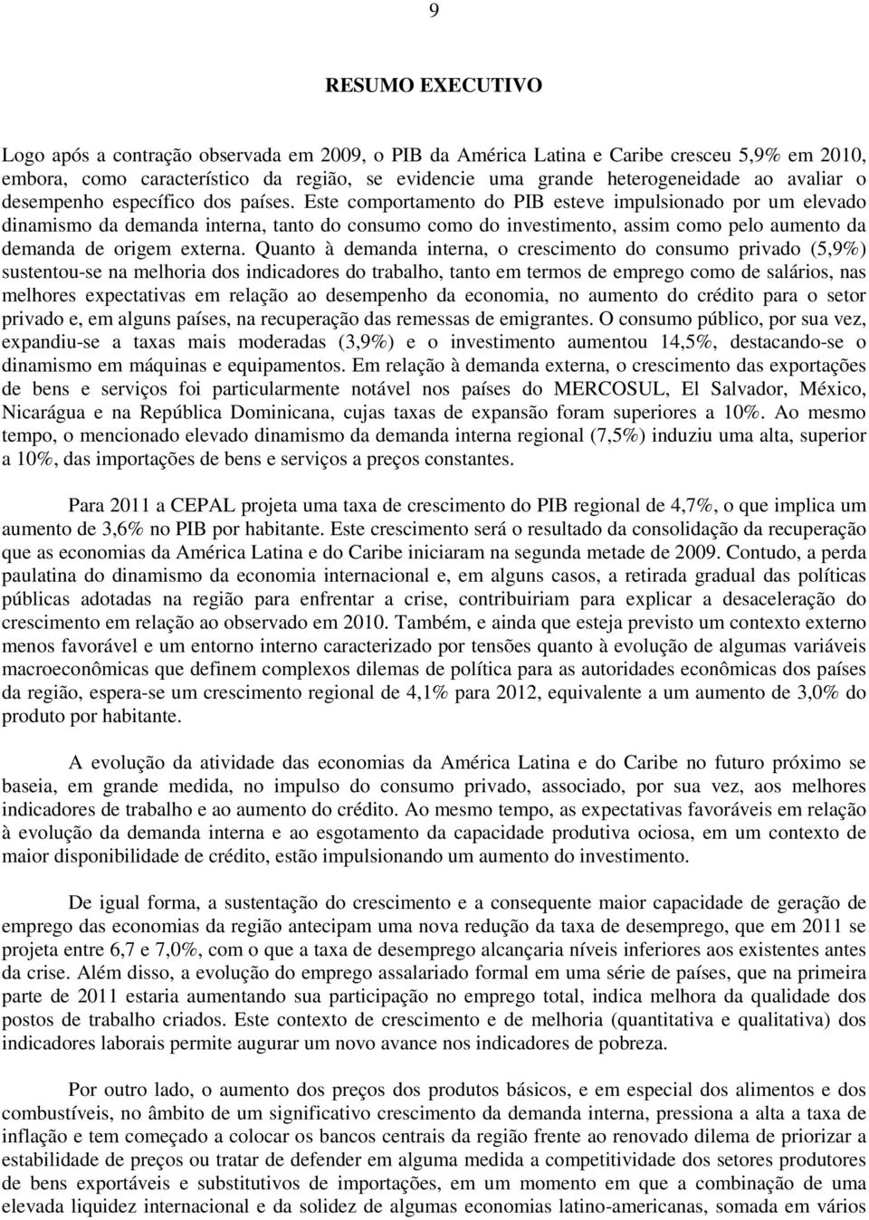 Este comportamento do PIB esteve impulsionado por um elevado dinamismo da demanda interna, tanto do consumo como do investimento, assim como pelo aumento da demanda de origem externa.