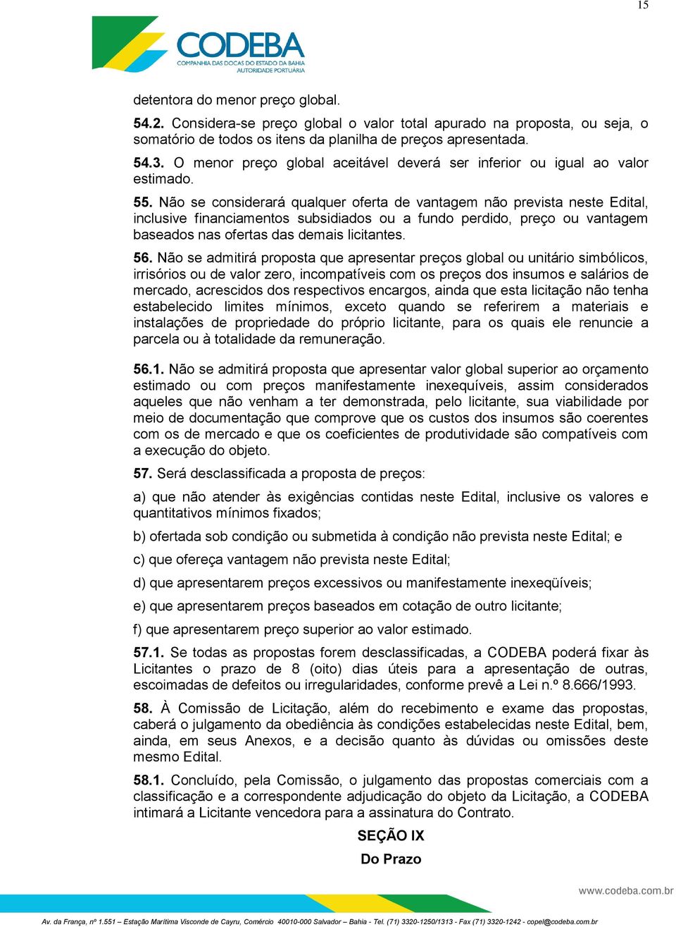 Não se considerará qualquer oferta de vantagem não prevista neste Edital, inclusive financiamentos subsidiados ou a fundo perdido, preço ou vantagem baseados nas ofertas das demais licitantes. 56.