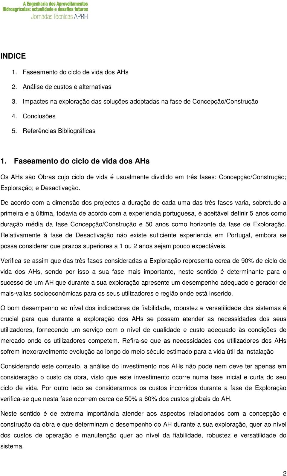 De acordo com a dimensão dos projectos a duração de cada uma das três fases varia, sobretudo a primeira e a última, todavia de acordo com a experiencia portuguesa, é aceitável definir 5 anos como