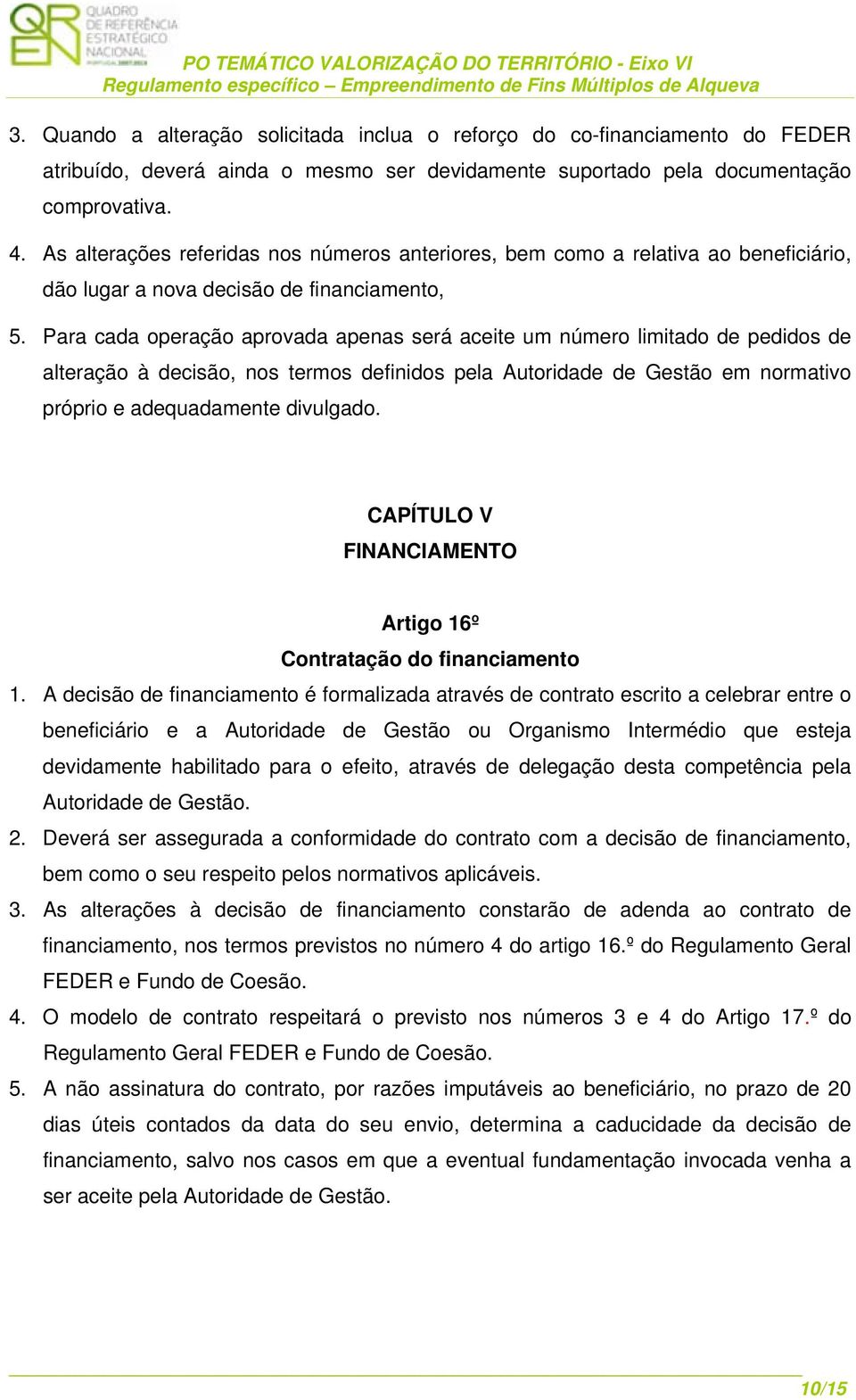 Para cada operação aprovada apenas será aceite um número limitado de pedidos de alteração à decisão, nos termos definidos pela Autoridade de Gestão em normativo próprio e adequadamente divulgado.