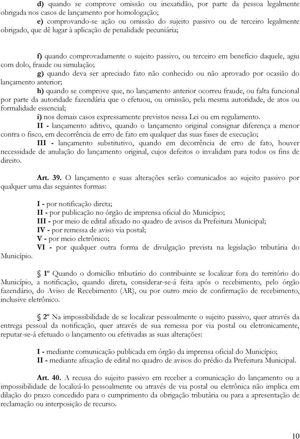 deva ser apreciado fato não conhecido ou não aprovado por ocasião do lançamento anterior; h) quando se comprove que, no lançamento anterior ocorreu fraude, ou falta funcional por parte da autoridade