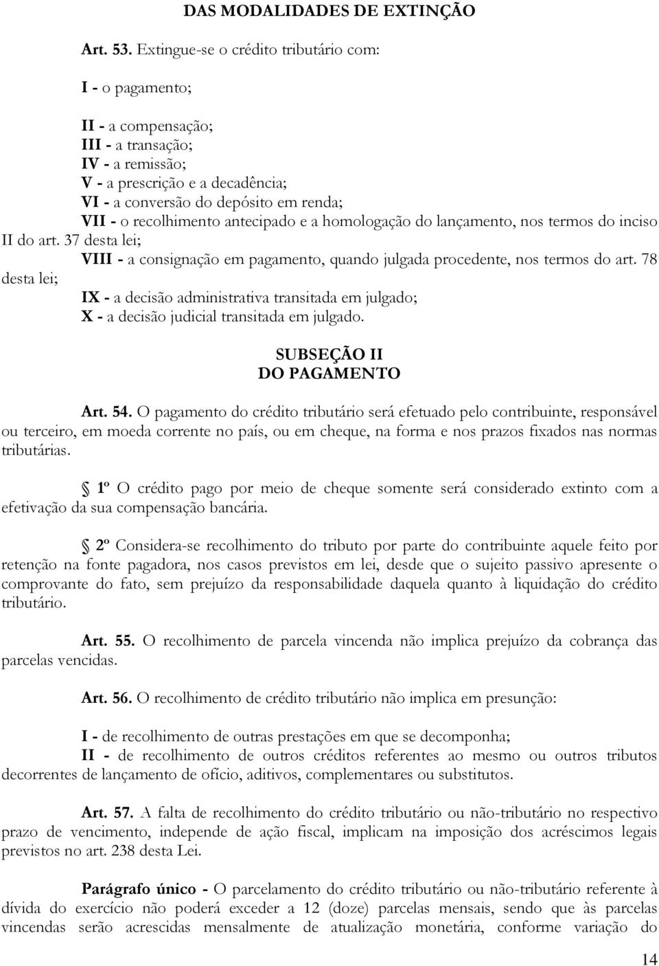 recolhimento antecipado e a homologação do lançamento, nos termos do inciso II do art. 37 desta lei; VIII - a consignação em pagamento, quando julgada procedente, nos termos do art.