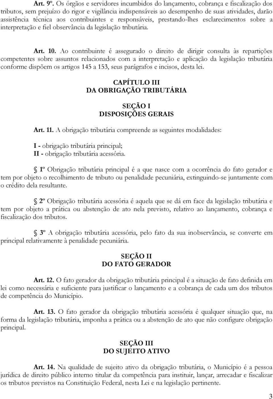 aos contribuintes e responsáveis, prestando-lhes esclarecimentos sobre a interpretação e fiel observância da legislação tributária. Art. 10.