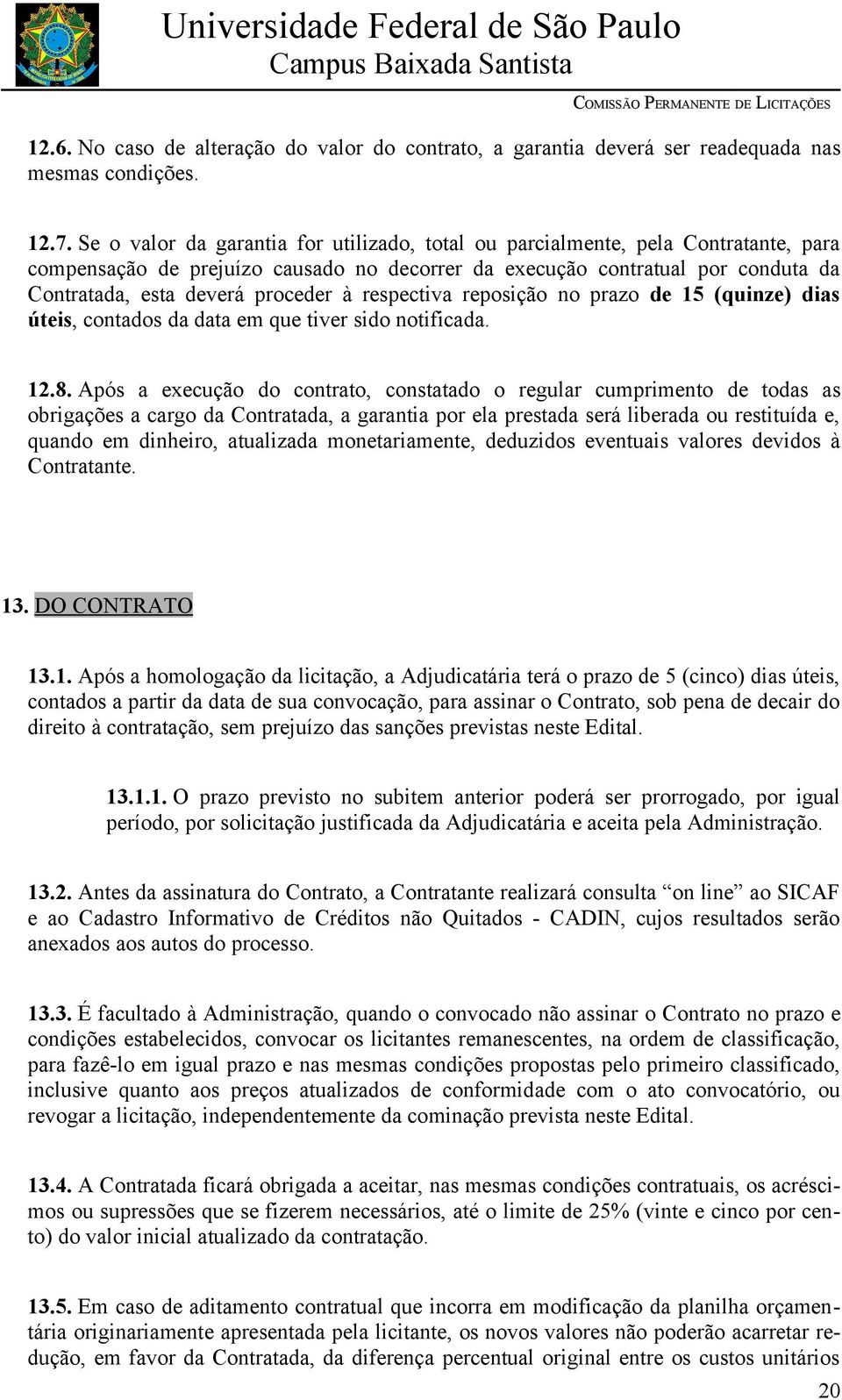 à respectiva reposição no prazo de 15 (quinze) dias úteis, contados da data em que tiver sido notificada. 12.8.