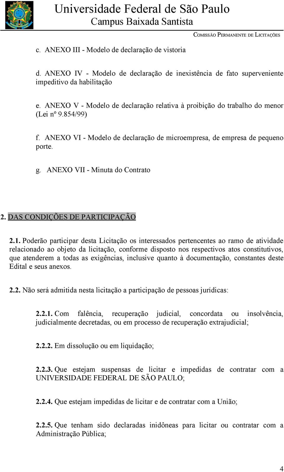 ANEXO VII - Minuta do Contrato 2. DAS CONDIÇÕES DE PARTICIPAÇÃO 2.1.