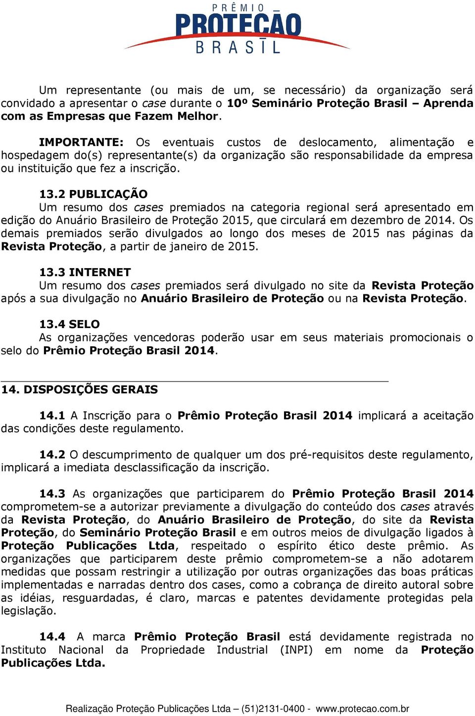 2 PUBLICAÇÃO Um resumo dos cases premiados na categoria regional será apresentado em edição do Anuário Brasileiro de Proteção 2015, que circulará em dezembro de 2014.