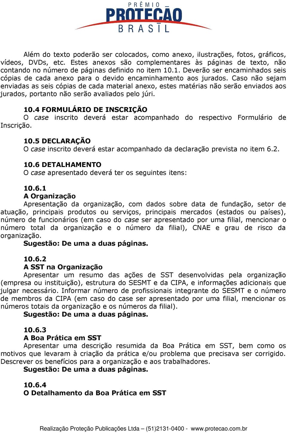 Caso não sejam enviadas as seis cópias de cada material anexo, estes matérias não serão enviados aos jurados, portanto não serão avaliados pelo júri. 10.