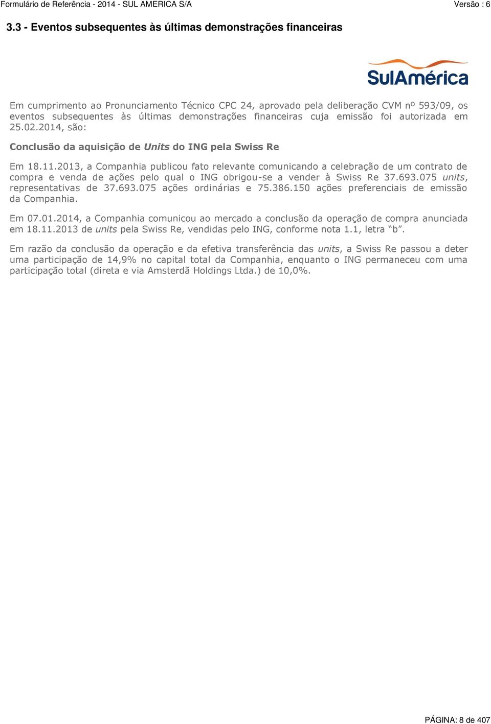 2013, a Companhia publicou fato relevante comunicando a celebração de um contrato de compra e venda de ações pelo qual o ING obrigou-se a vender à Swiss Re 37.693.075 units, representativas de 37.693.075 ações ordinárias e 75.