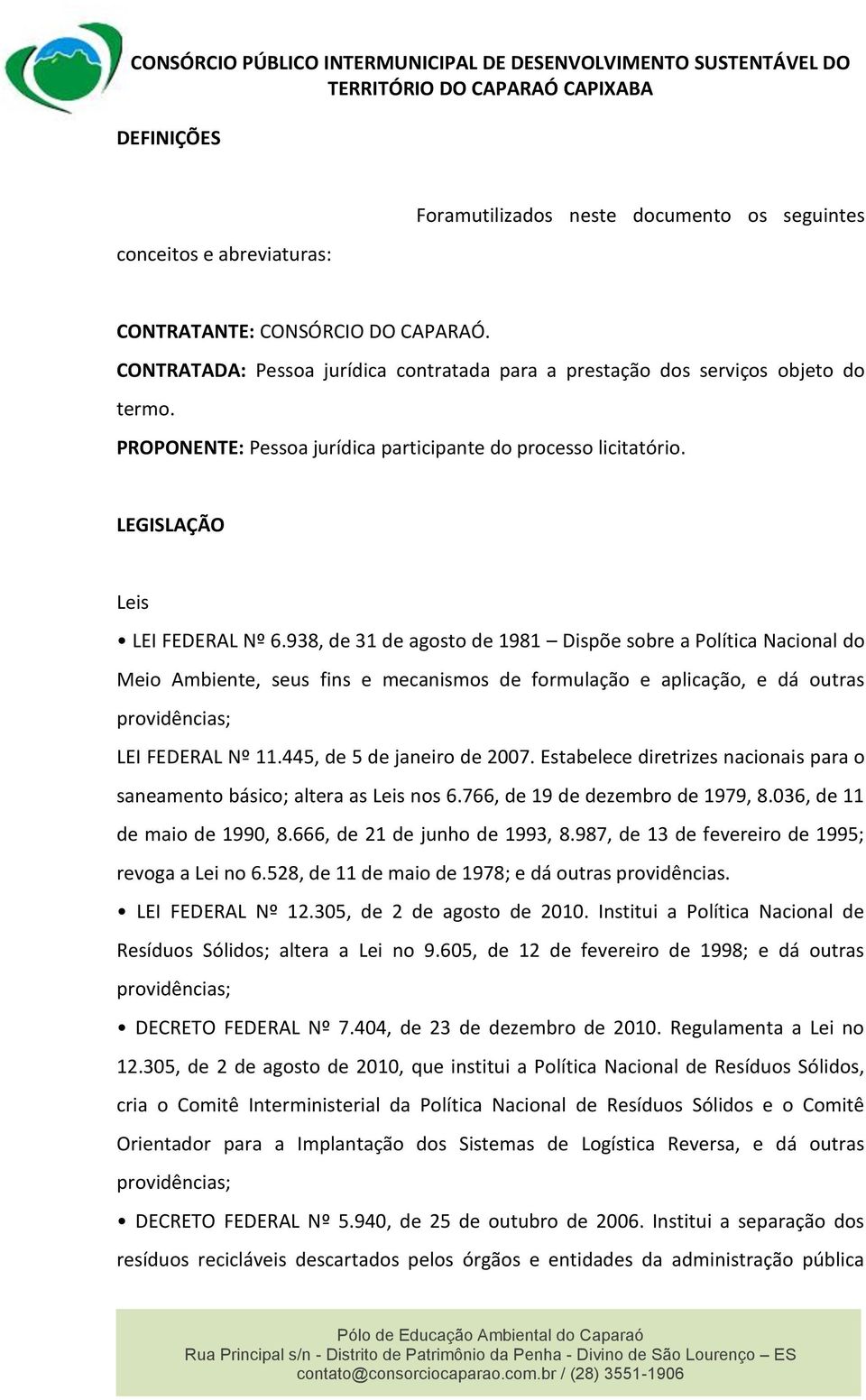 938, de 31 de agosto de 1981 Dispõe sobre a Política Nacional do Meio Ambiente, seus fins e mecanismos de formulação e aplicação, e dá outras providências; LEI FEDERAL Nº 11.