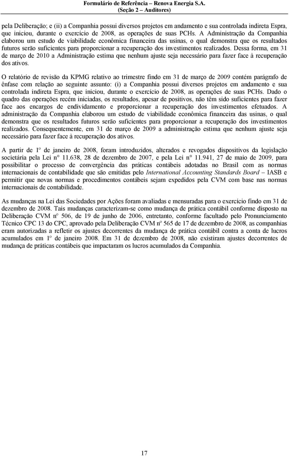 investimentos realizados. Dessa forma, em 31 de março de 2010 a Administração estima que nenhum ajuste seja necessário para fazer face à recuperação dos ativos.