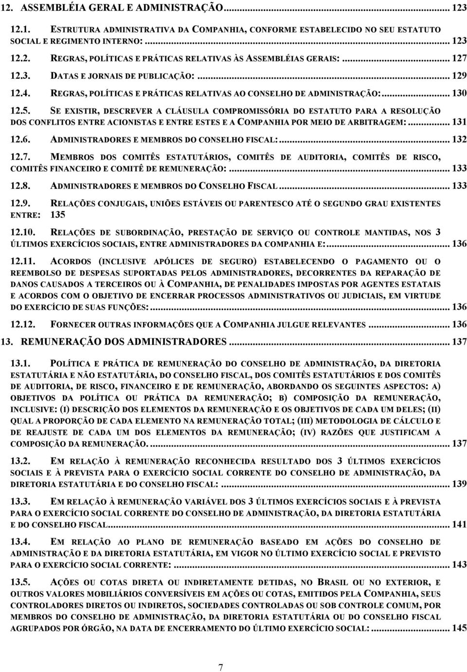 SE EXISTIR, DESCREVER A CLÁUSULA COMPROMISSÓRIA DO ESTATUTO PARA A RESOLUÇÃO DOS CONFLITOS ENTRE ACIONISTAS E ENTRE ESTES E A COMPANHIA POR MEIO DE ARBITRAGEM:... 131 12.6.