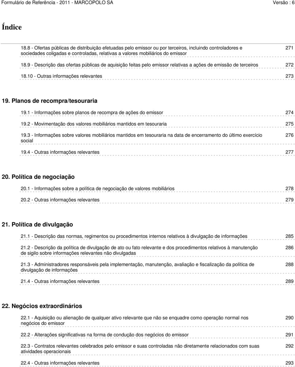 1 - Informações sobre planos de recompra de ações do emissor 274 19.2 - Movimentação dos valores mobiliários mantidos em tesouraria 275 19.