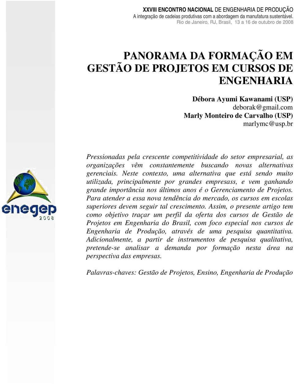 Neste contexto, uma alternativa que está sendo muito utilizada, principalmente por grandes empresass, e vem ganhando grande importância nos últimos anos é o Gerenciamento de Projetos.