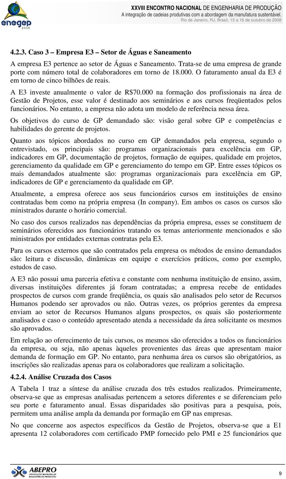 000 na formação dos profissionais na área de Gestão de Projetos, esse valor é destinado aos seminários e aos cursos freqüentados pelos funcionários.