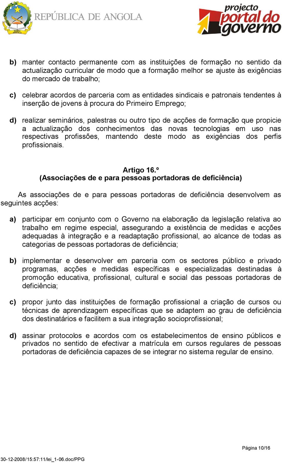 actualização dos conhecimentos das novas tecnologias em uso nas respectivas profissões, mantendo deste modo as exigências dos perfis profissionais. Artigo 16.