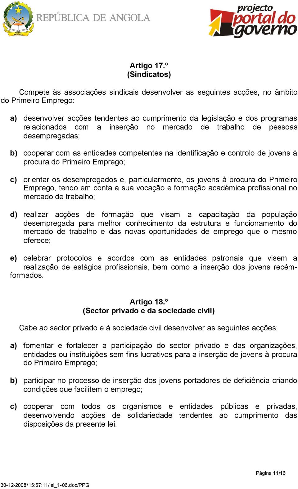 relacionados com a inserção no mercado de trabalho de pessoas desempregadas; b) cooperar com as entidades competentes na identificação e controlo de jovens à procura do Primeiro Emprego; c) orientar