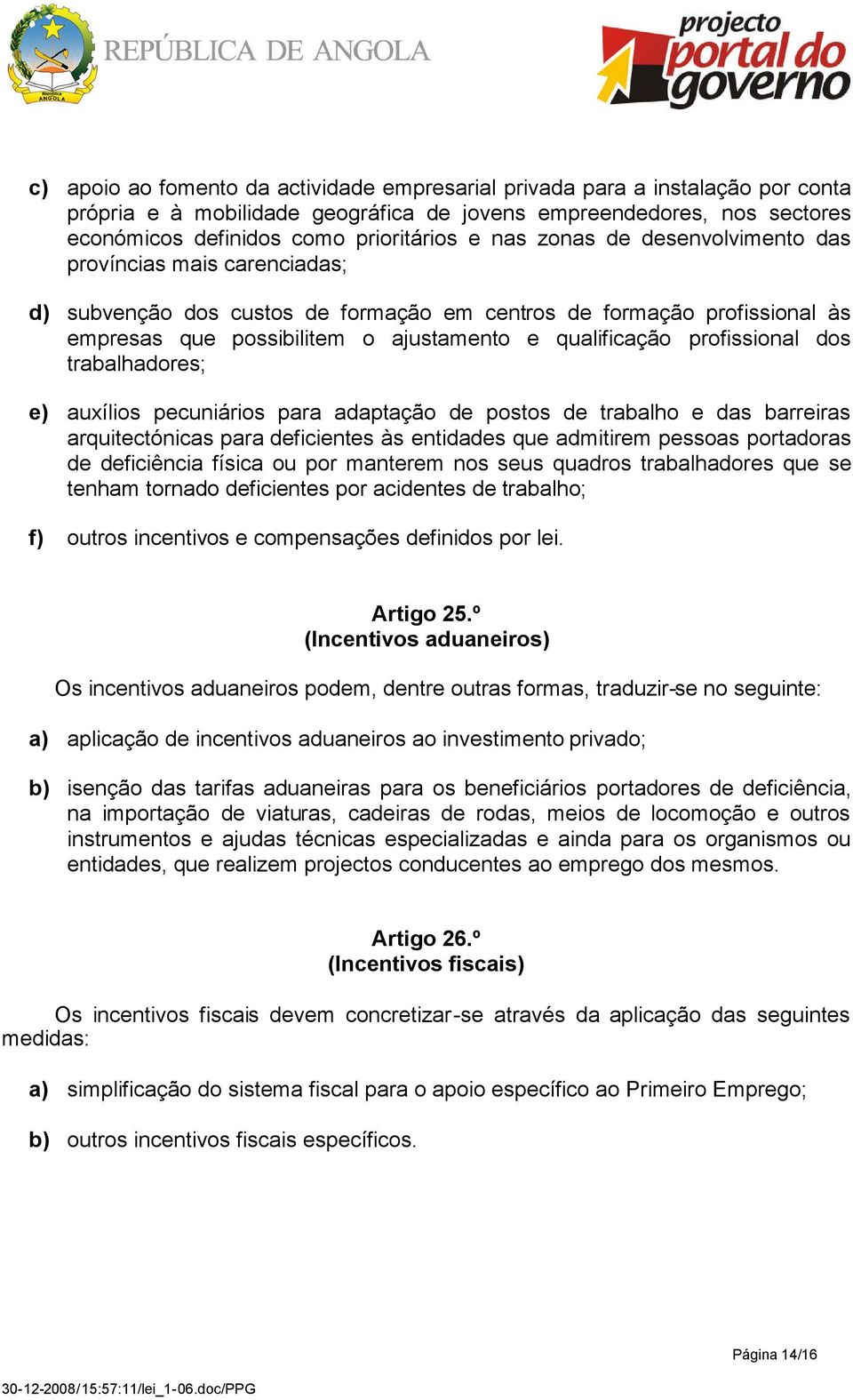 profissional dos trabalhadores; e) auxílios pecuniários para adaptação de postos de trabalho e das barreiras arquitectónicas para deficientes às entidades que admitirem pessoas portadoras de