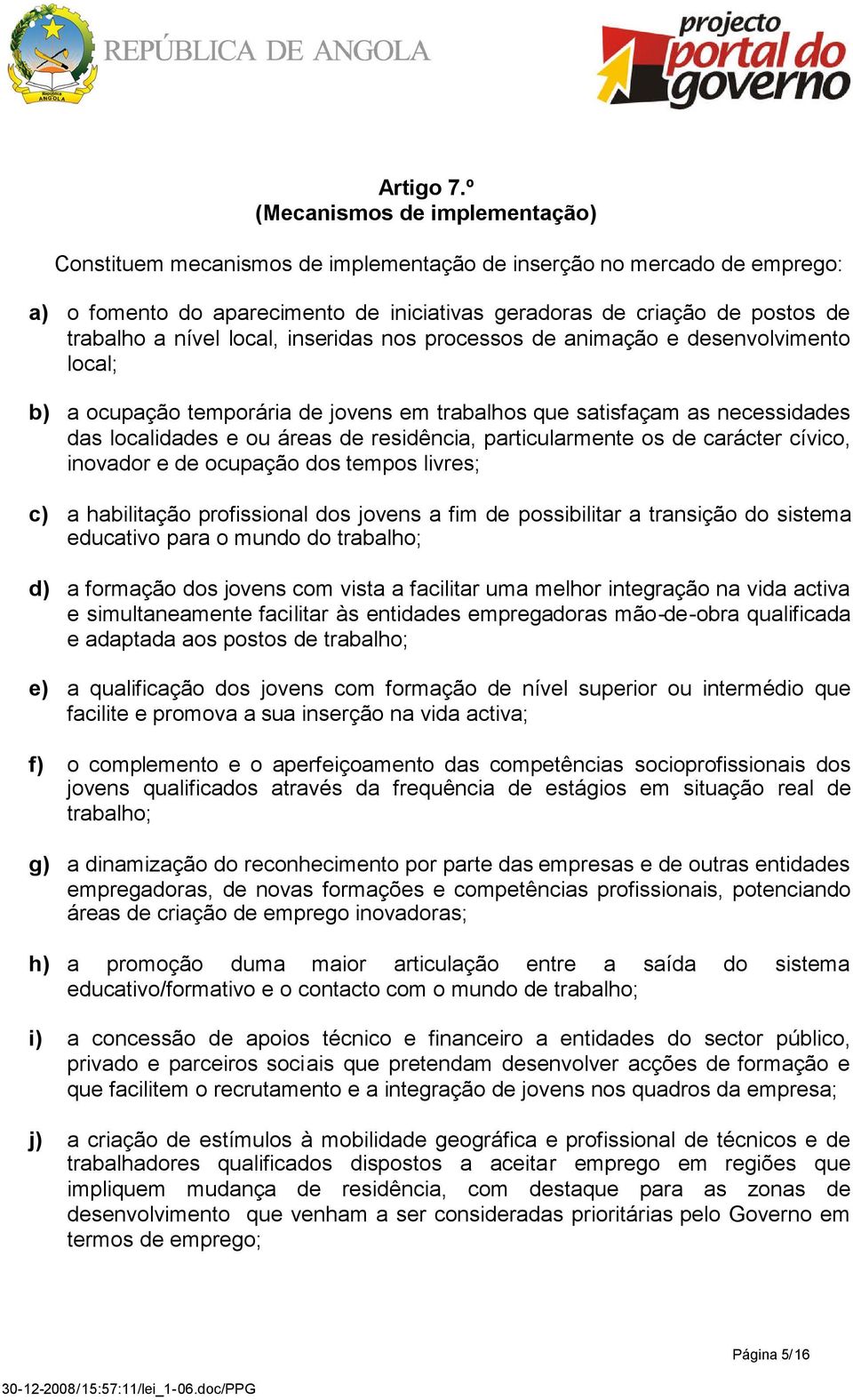 nível local, inseridas nos processos de animação e desenvolvimento local; b) a ocupação temporária de jovens em trabalhos que satisfaçam as necessidades das localidades e ou áreas de residência,