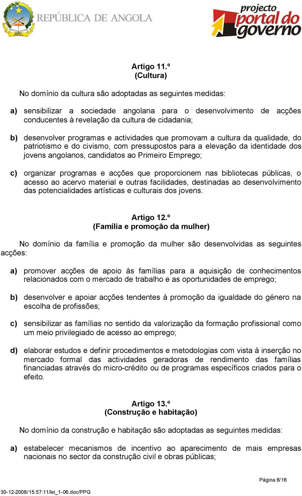 desenvolver programas e actividades que promovam a cultura da qualidade, do patriotismo e do civismo, com pressupostos para a elevação da identidade dos jovens angolanos, candidatos ao Primeiro