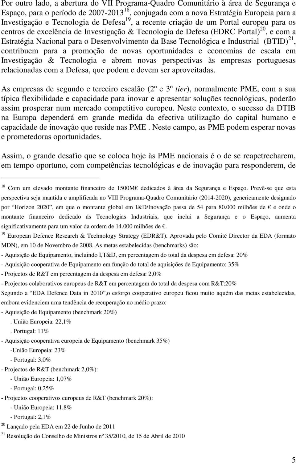 Tecnológica e Industrial (BTID) 21, contribuem para a promoção de novas oportunidades e economias de escala em Investigação & Tecnologia e abrem novas perspectivas às empresas portuguesas