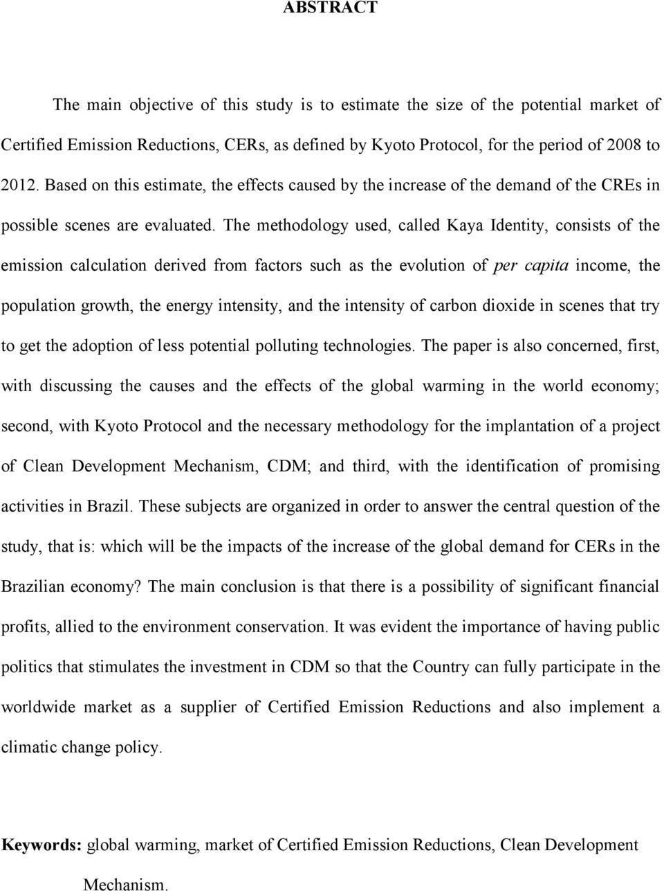 The methodology used, called Kaya Identity, consists of the emission calculation derived from factors such as the evolution of per capita income, the population growth, the energy intensity, and the