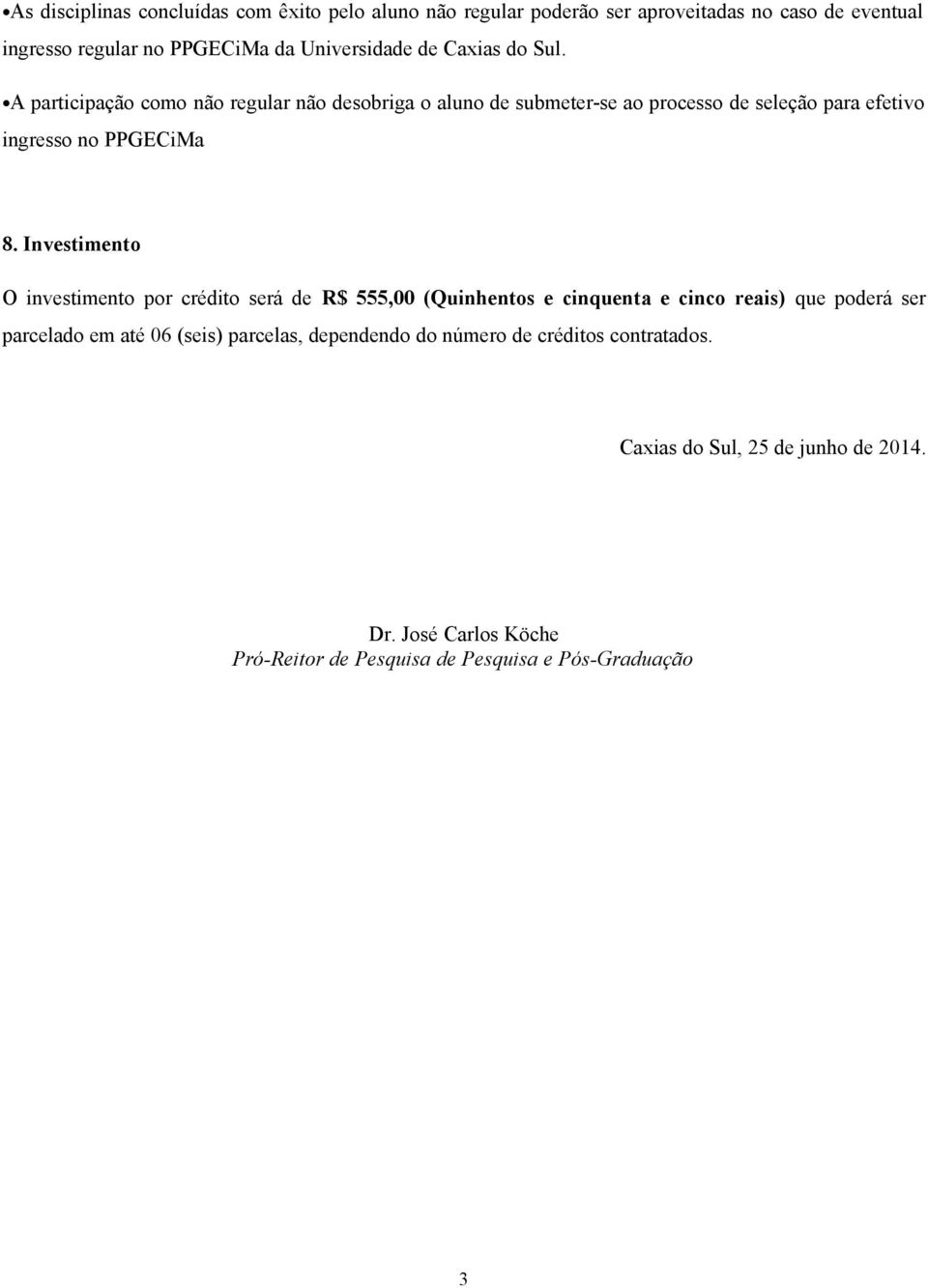 Investimento O investimento por crédito será de R$ 555,00 (Quinhentos e cinquenta e cinco reais) que poderá ser parcelado em até 06 (seis) parcelas,