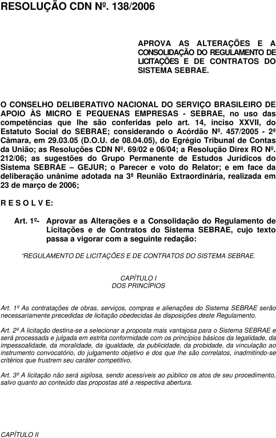 14, inciso XXVII, do Estatuto Social do SEBRAE; considerando o Acórdão Nº. 457/2005-2ª Câmara, em 29.03.05 (D.O.U. de 08.04.05), do Egrégio Tribunal de Contas da União; as Resoluções CDN Nº.