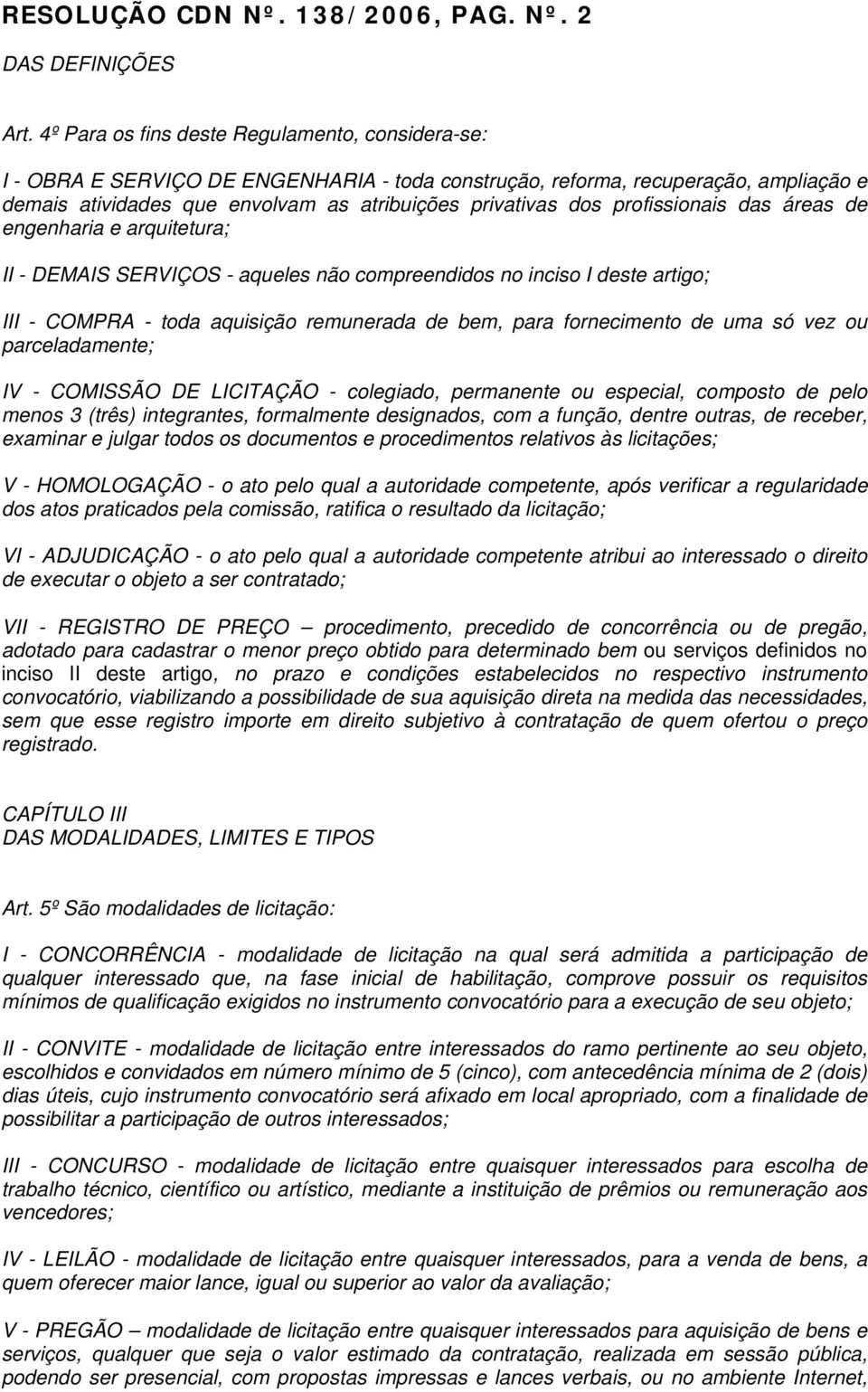 profissionais das áreas de engenharia e arquitetura; II - DEMAIS SERVIÇOS - aqueles não compreendidos no inciso I deste artigo; III - COMPRA - toda aquisição remunerada de bem, para fornecimento de