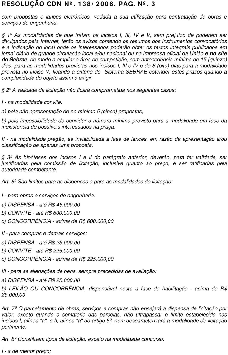 local onde os interessados poderão obter os textos integrais publicados em jornal diário de grande circulação local e/ou nacional ou na imprensa oficial da União e no site do Sebrae, de modo a